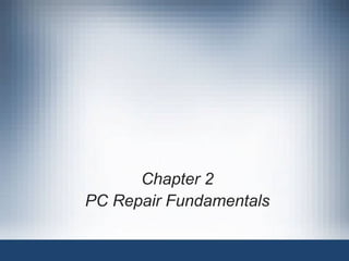 Chapter 2
PC Repair Fundamentals
 