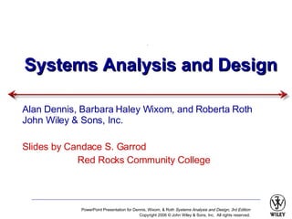 Systems Analysis and Design Alan Dennis, Barbara Haley Wixom, and Roberta Roth John Wiley & Sons, Inc. Slides by Candace S. Garrod Red Rocks Community College 