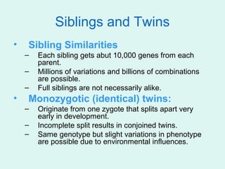 Siblings and Twins
•   Sibling Similarities
    –   Each sibling gets abut 10,000 genes from each
        parent.
    –   ...