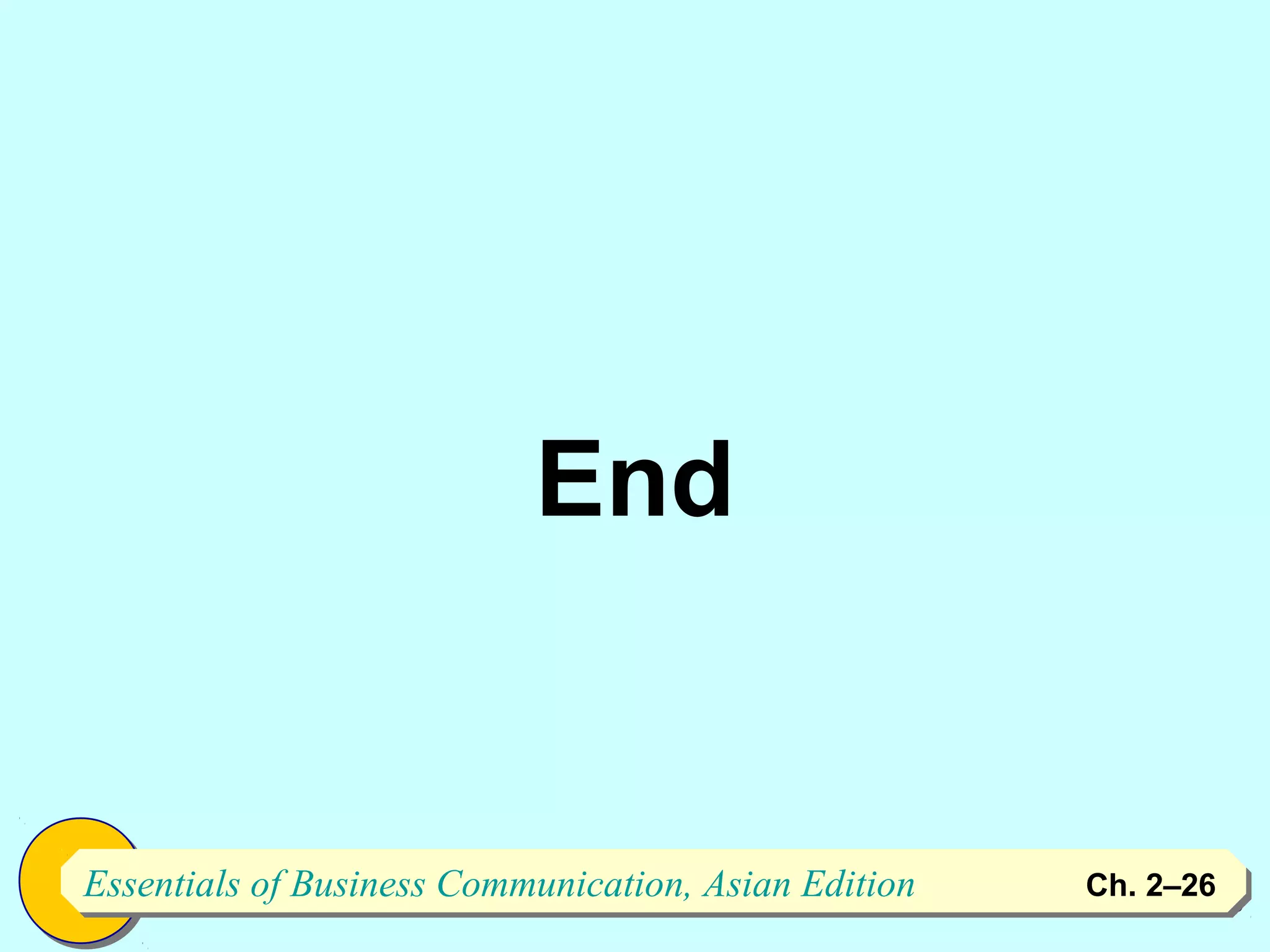 End


Essentials of Business Communication, Asian Edition
Essentials of Business Communication, Asian Edition   Ch. 1-26
                                                      Ch. 2–2626
 