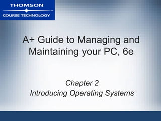 A+ Guide to Managing and Maintaining your PC, 6e Chapter 2 Introducing Operating Systems 