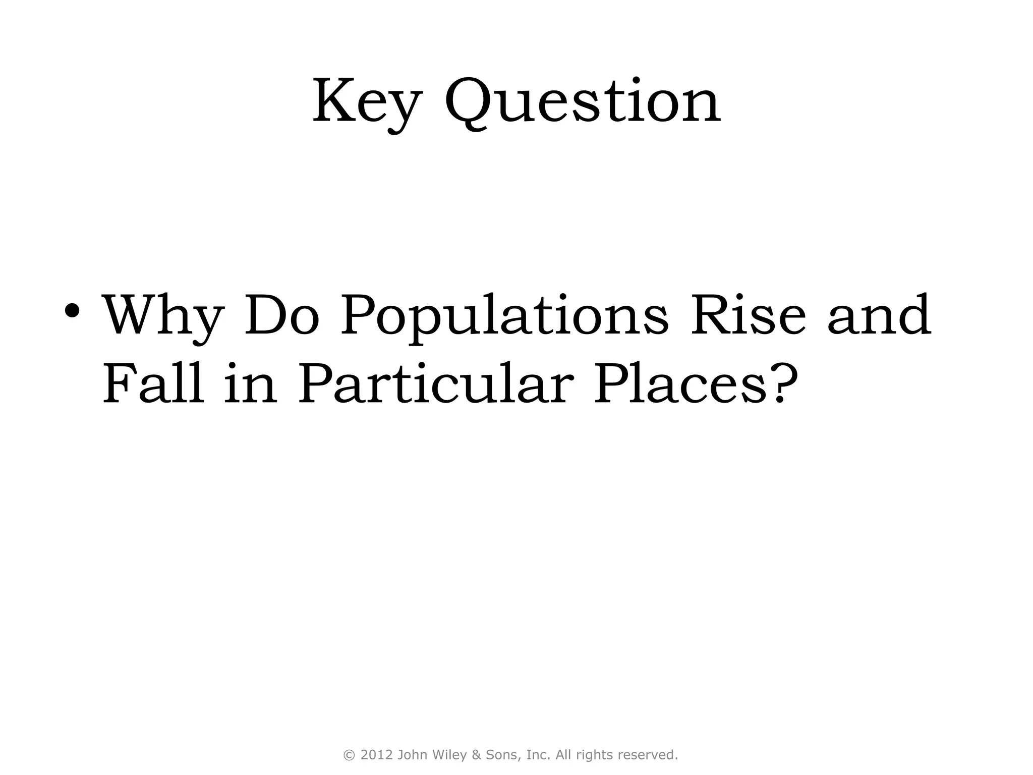 Key Question


• Why Do Populations Rise and
  Fall in Particular Places?




         © 2012 John Wiley & Sons, Inc. All rights reserved.
 
