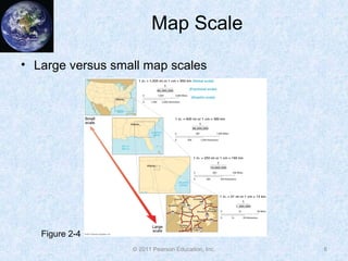 Map Scale
• Large versus small map scales
6© 2011 Pearson Education, Inc.
Figure 2-4
 