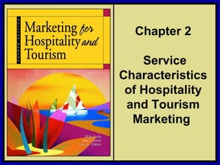 ©2006 Pearson Education, Inc. Marketing for Hospitality and Tourism, 4th edition
Upper Saddle River, NJ 07458 Kotler, Bowen, and Makens
Chapter 2
Service
Characteristics
of Hospitality
and Tourism
Marketing
 