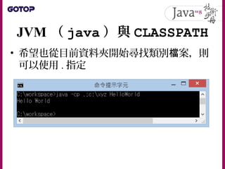 JVM （ java ）與 CLASSPATH
• 希望也從目前資料夾開始尋找類別 案，則檔
可以使用 . 指定
 