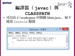 編譯器（ javac ）與
CLASSPATH
• 可以在 C:workspace 中開個 Main.java ，如下
使用 Console 類別
 