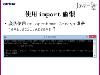 使用 import 懶偷
• 底該使用 cc.openhome.Arrays 還是
java.util.Arrays ？
 