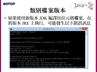 類別 案版本檔
• 如果使用新版本 JDK 編譯出位元碼 案，在檔
舊版本 JRE 上執行，可能發生以下錯誤訊息
…
 