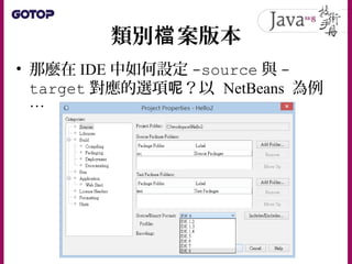 類別 案版本檔
• 那麼在 IDE 中如何設定 -source 與 -
target 對應的選項 ？以呢 NetBeans 為例
…
 