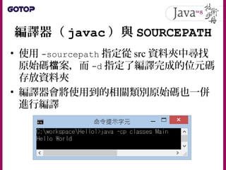 編譯器（ javac ）與 SOURCEPATH
• 可以在編譯時指定 -verbose 引數，看到編
譯器進行編譯時的過程
 
