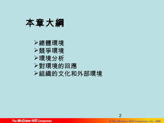 2 
© The McGraw-Hill Companies, Inc., 2008 
本章大綱 
總體環境 
競爭環境 
環境分析 
對環境的回應 
組織的文化和外部環境 
 