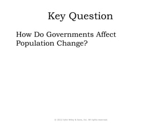 Key Question 
How Do Governments Affect 
Population Change? 
© 2012 John Wiley & Sons, Inc. All rights reserved. 
 