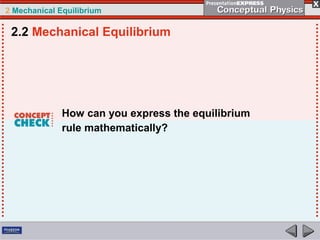 2 Mechanical Equilibrium
How can you express the equilibrium
rule mathematically?
2.2 Mechanical Equilibrium
 