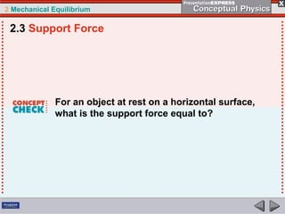 2 Mechanical Equilibrium
For an object at rest on a horizontal surface,
what is the support force equal to?
2.3 Support Force
 