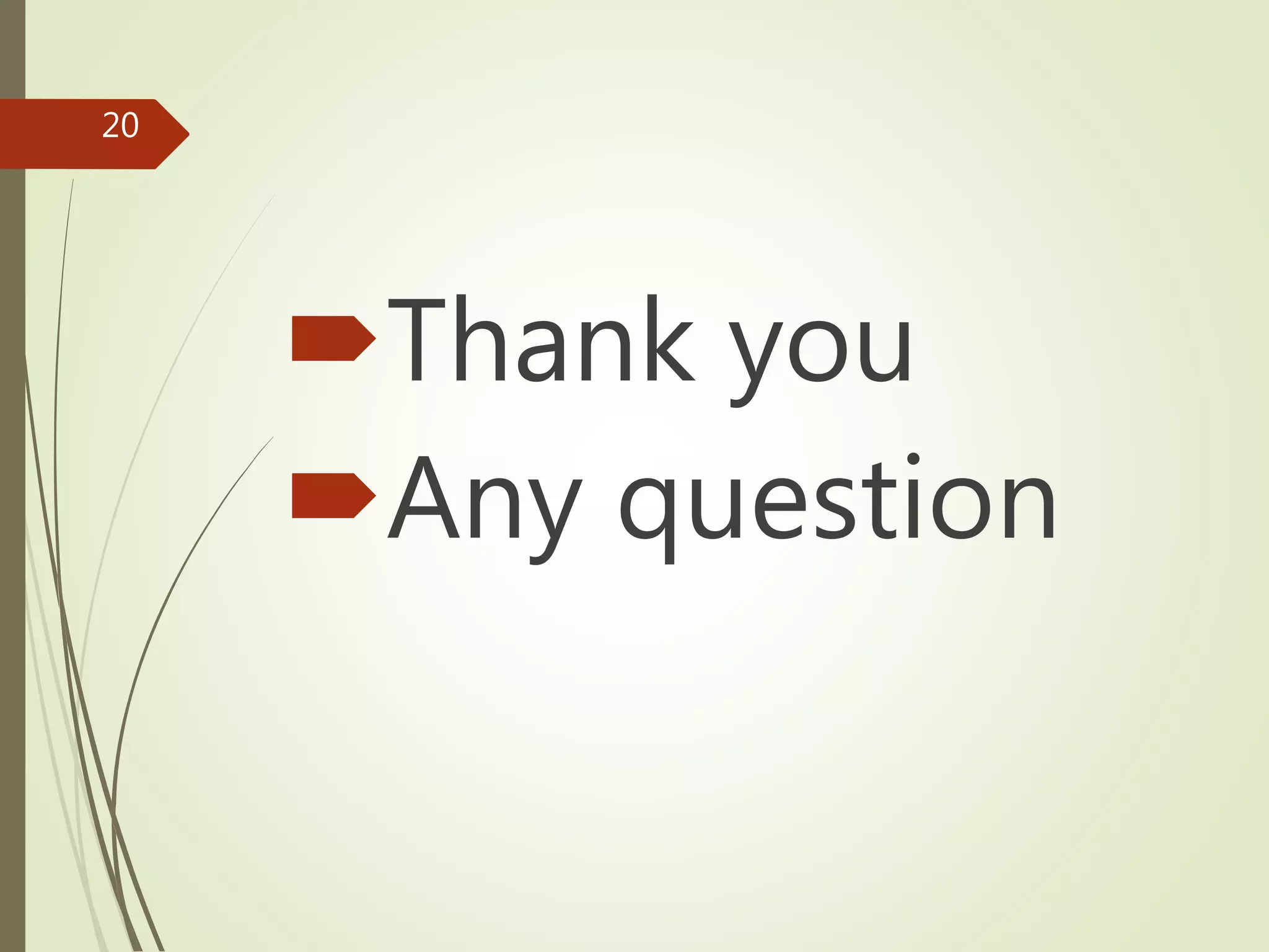 Thank you
Any question
20
 