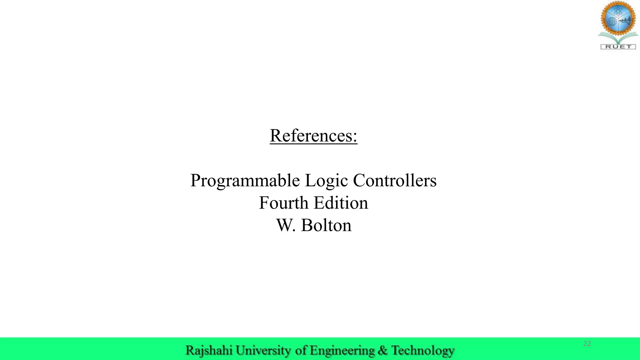 22
References:
Programmable Logic Controllers
Fourth Edition
W. Bolton
 