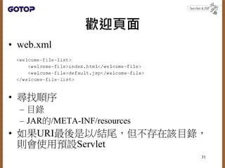 歡迎頁面
• web.xml
• 尋找順序
– 目錄
– JAR的/META-INF/resources
• 如果URI最後是以/結尾，但不存在該目錄，
則會使用預設Servlet
31
 