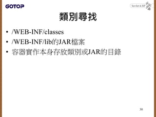 類別尋找
• /WEB-INF/classes
• /WEB-INF/lib的JAR檔案
• 容器實作本身存放類別或JAR的目錄
30
 