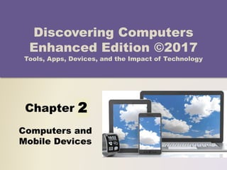 Chapter 3
Computers and
Mobile Devices
Discovering Computers
Enhanced Edition ©2017
Tools, Apps, Devices, and the Impact of Technology
2
 