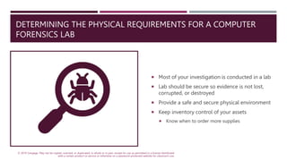 DETERMINING THE PHYSICAL REQUIREMENTS FOR A COMPUTER
FORENSICS LAB
 Most of your investigation is conducted in a lab
 La...