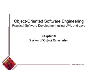 Object-Oriented Software Engineering
Practical Software Development using UML and Java
Chapter 2:
Review of Object Orientation
 