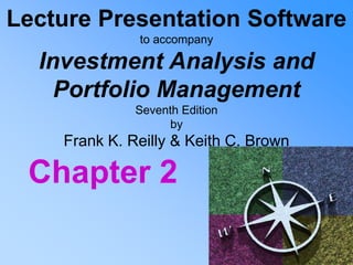 Lecture Presentation Software
to accompany
Investment Analysis and
Portfolio Management
Seventh Edition
by
Frank K. Reilly & Keith C. Brown
Chapter 2
 
