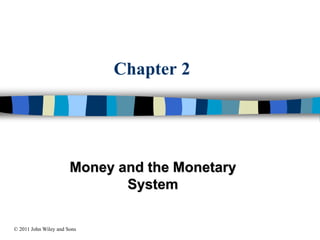 Chapter 2
Money and the Monetary
System
© 2011 John Wiley and Sons
 