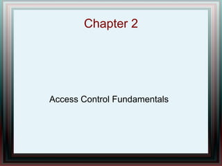 Chapter 2
Access Control Fundamentals
 