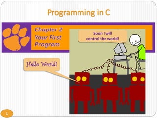 1
Programming in C
Hello World!
Soon I will
control the world!
 