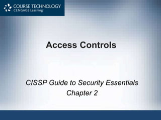 Access Controls
CISSP Guide to Security Essentials
Chapter 2
 