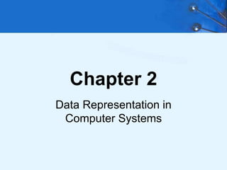 Chapter 2
Data Representation in
Computer Systems
 