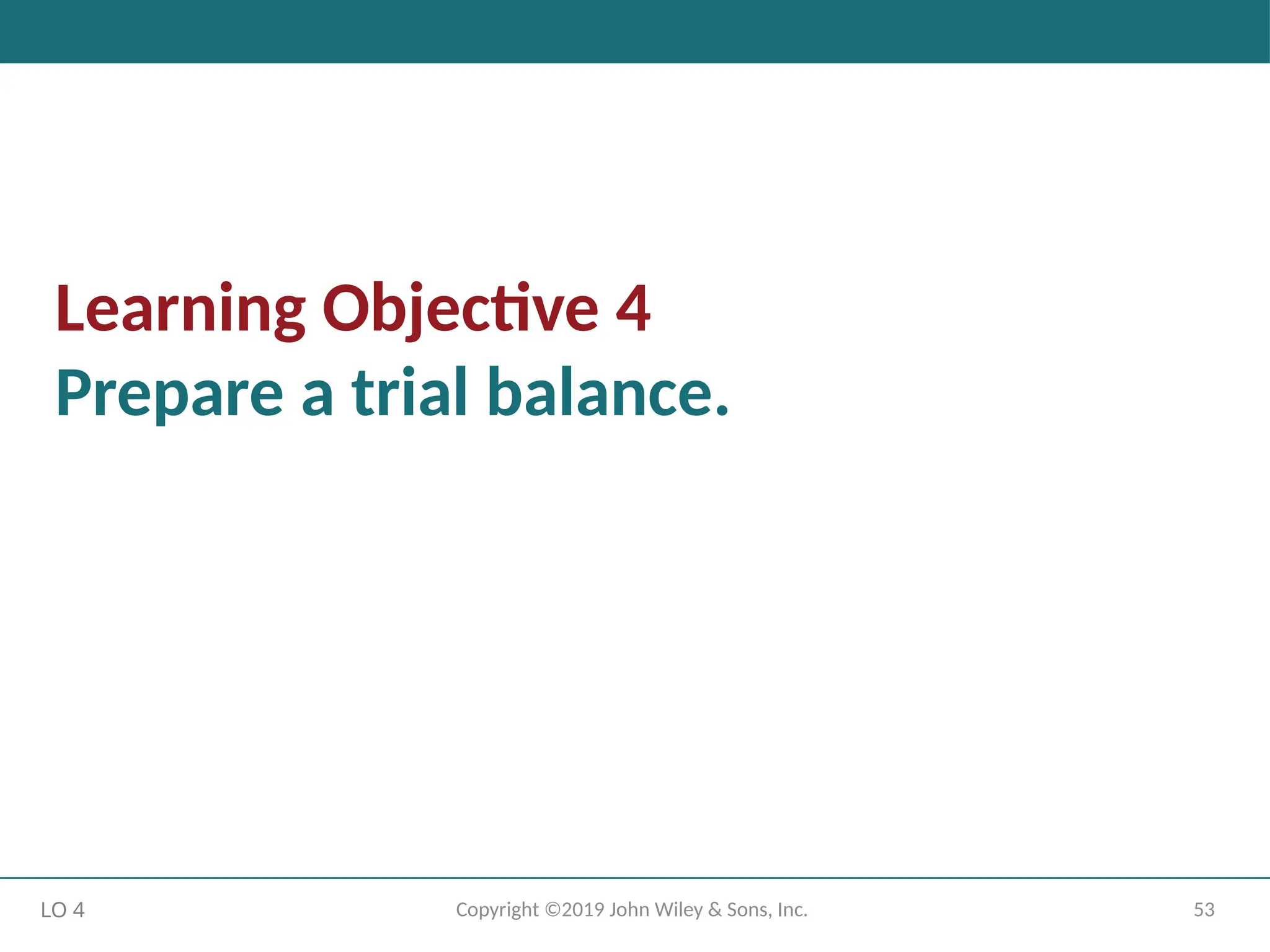 53
Copyright ©2019 John Wiley & Sons, Inc.
Learning Objective 4
Prepare a trial balance.
LO 4
 