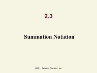 © 2011 Pearson Education, Inc
2.3
Summation Notation
 