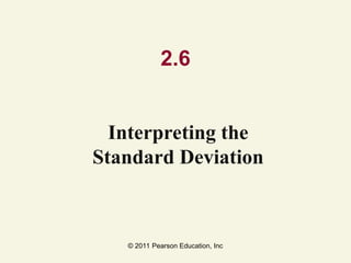 © 2011 Pearson Education, Inc
2.6
Interpreting the
Standard Deviation
 