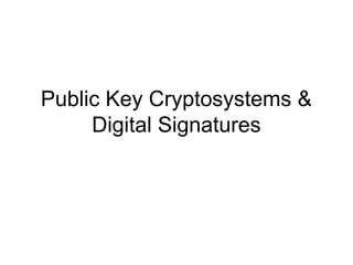 Public Key Cryptosystems &
Digital Signatures
 