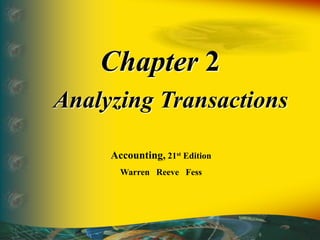Chapter 2
Analyzing Transactions
Accounting, 21st Edition
Warren Reeve Fess
 