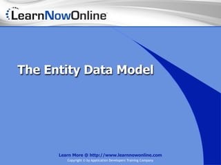 The Entity Data Model




      Learn More @ http://www.learnnowonline.com
         Copyright © by Application Developers Training Company
 