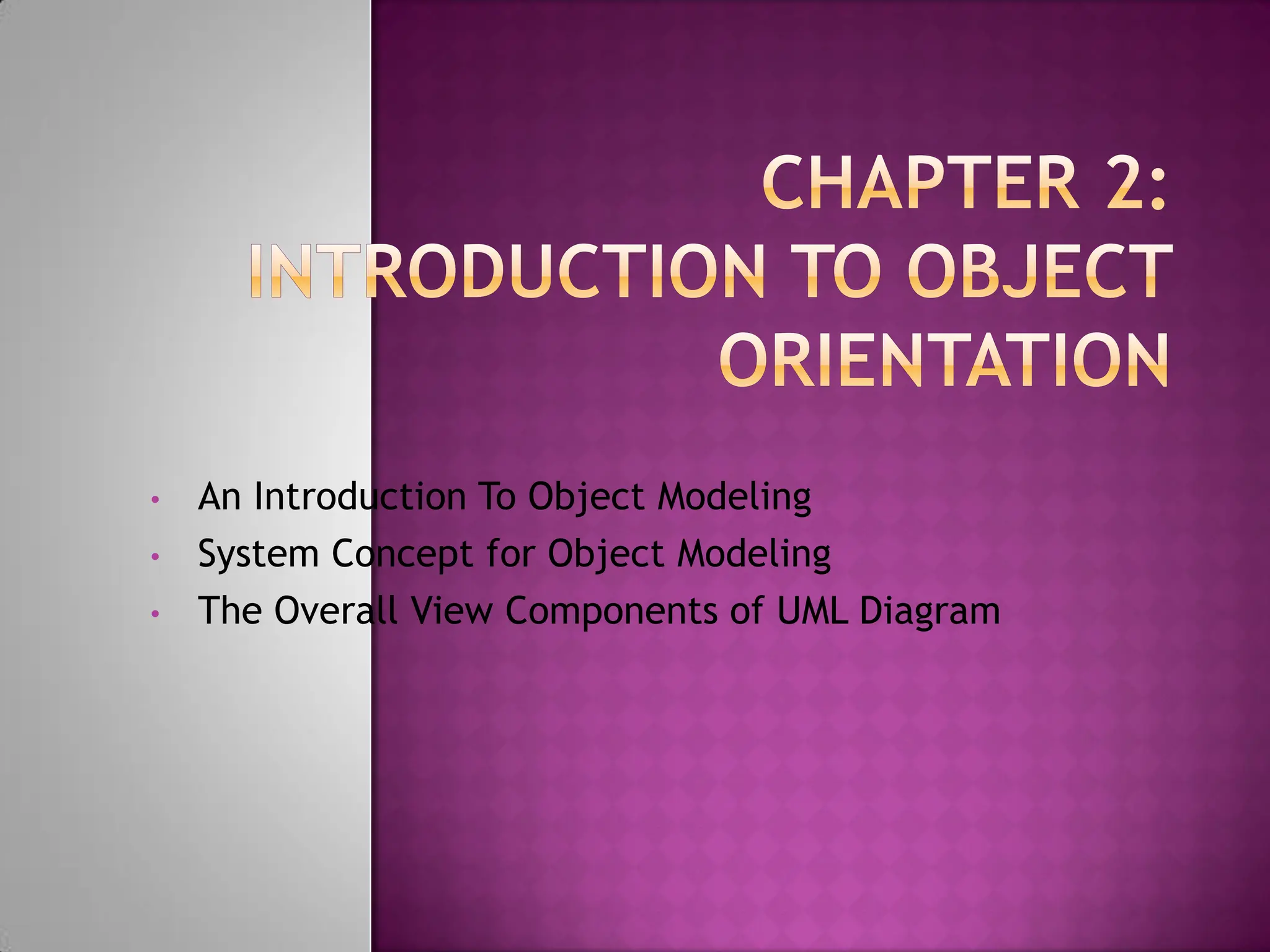 • An Introduction To Object Modeling
• System Concept for Object Modeling
• The Overall View Components of UML Diagram
 