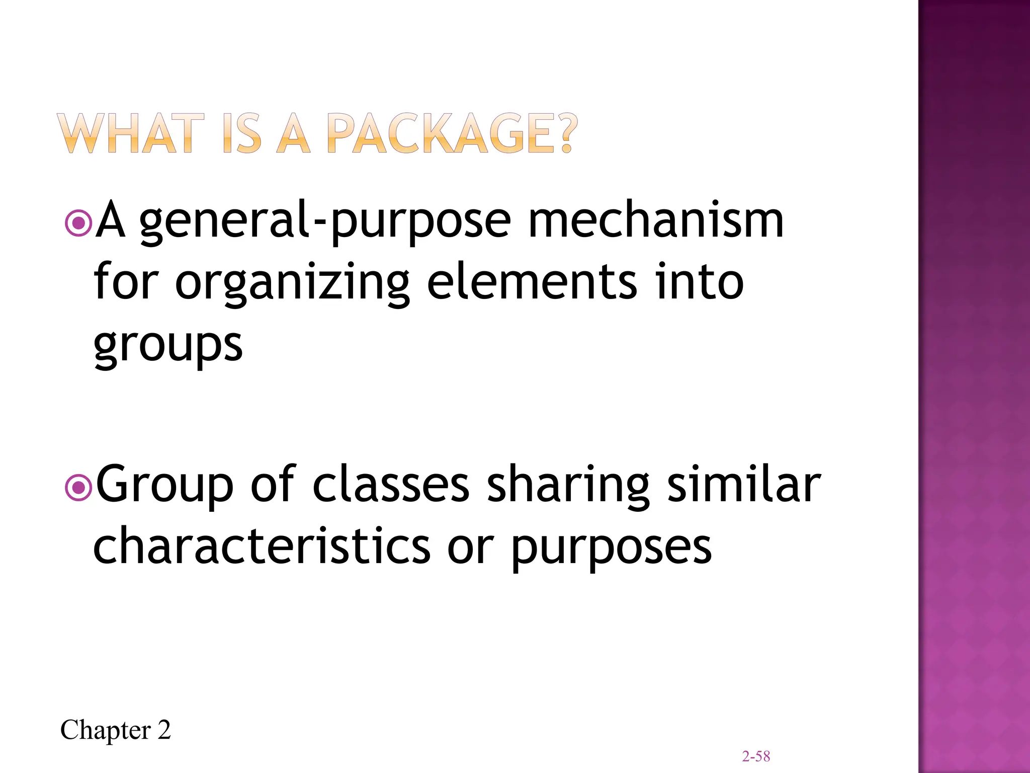 Chapter 2
A general-purpose mechanism
for organizing elements into
groups
Group of classes sharing similar
characteristics or purposes
2-58
 