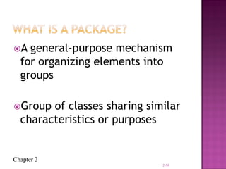 Chapter 2
A general-purpose mechanism
for organizing elements into
groups
Group of classes sharing similar
characteristics or purposes
2-58
 