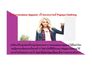 5. Cornerstone Apparel, เจ้าของแบรนด์ Papaya Clothing
บริษัทเครื่องนุ่งห่มเครื่องนุ่งห่มขนาดกลาง Cornerstone Apparel ได้ยื่นคําร้อง
ใ ่ ใ ไ ่ ่ ไขอคุ้มครองล้มละลายในบทที่ 11 ในช่วงไม่กี่ปีที่ผ่านมา Papaya Clothing ได้
ขยายร้านใหม่อย่างรวดเร็ว จึงทําให้เกิดปัญหาขึ้นมา ซึ่งความพยายามในการ
ไ ้
Chapter 2 e-Retailing 16Tanapat Limsaiprom
 