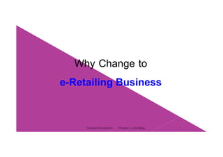 Wh Ch tWhy Change to
R t ili B ie-Retailing Business
Chapter 2 e-Retailing 9Tanapat Limsaiprom
 