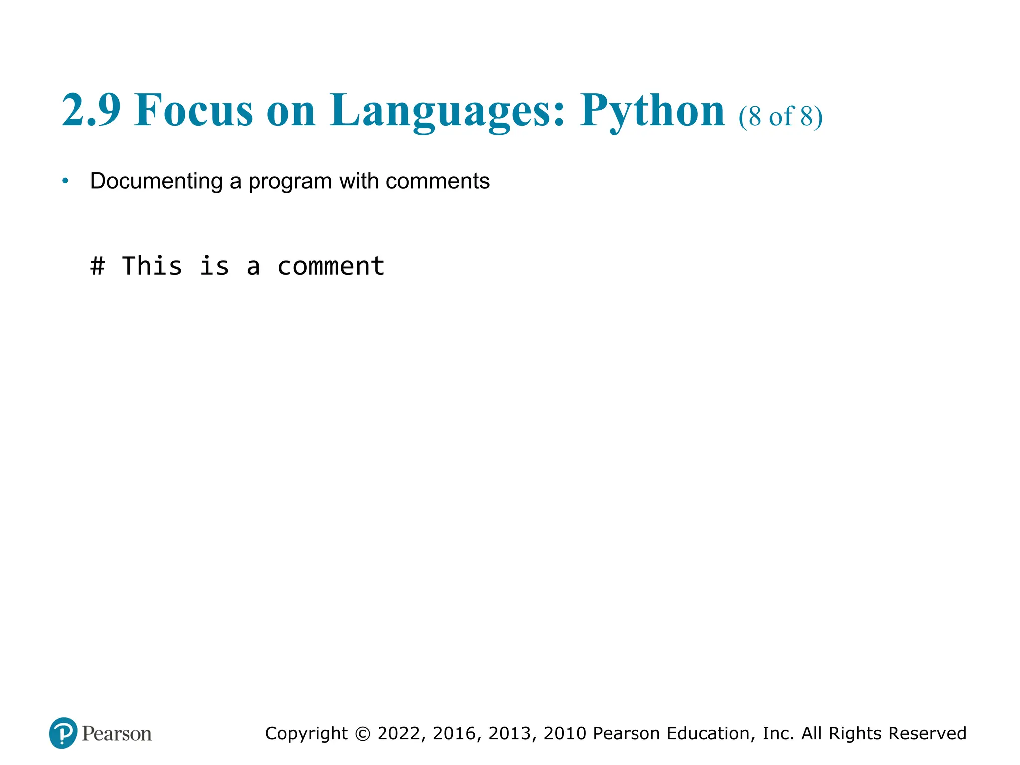 Copyright © 2022, 2016, 2013, 2010 Pearson Education, Inc. All Rights Reserved
2.9 Focus on Languages: Python (8 of 8)
• Documenting a program with comments
# This is a comment
 