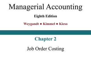 Managerial Accounting
Eighth Edition
Weygandt ● Kimmel ● Kieso
Chapter 2
Job Order Costing
This slide deck contains animations. Please disable animations if they cause issues with your
device.
 
