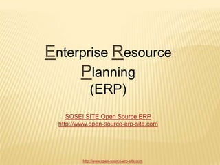 Enterprise Resource
     Planning
              (ERP)
     SOSE! SITE Open Source ERP
  http://www.open-source-erp-site.com




          http://www.open-source-erp-site.com
 