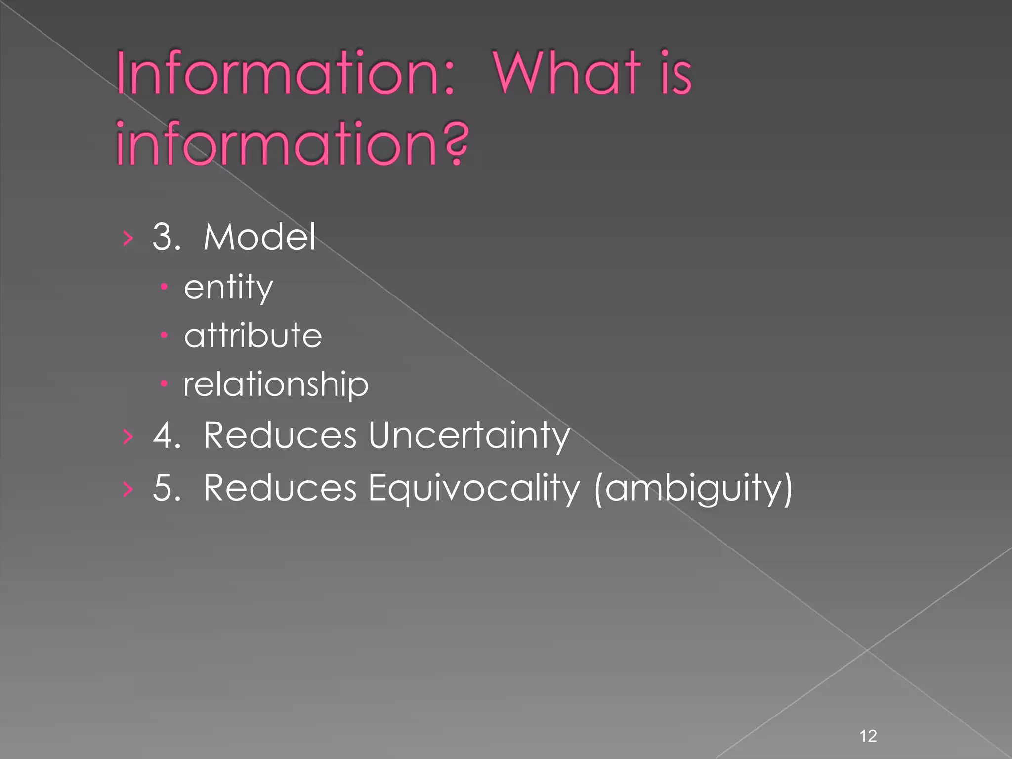 &rsaquo; 3. Model
   entity
   attribute
   relationship
&rsaquo; 4. Reduces Uncertainty
&rsaquo; 5. Reduces Equivocality (ambiguity)




                                        12
 