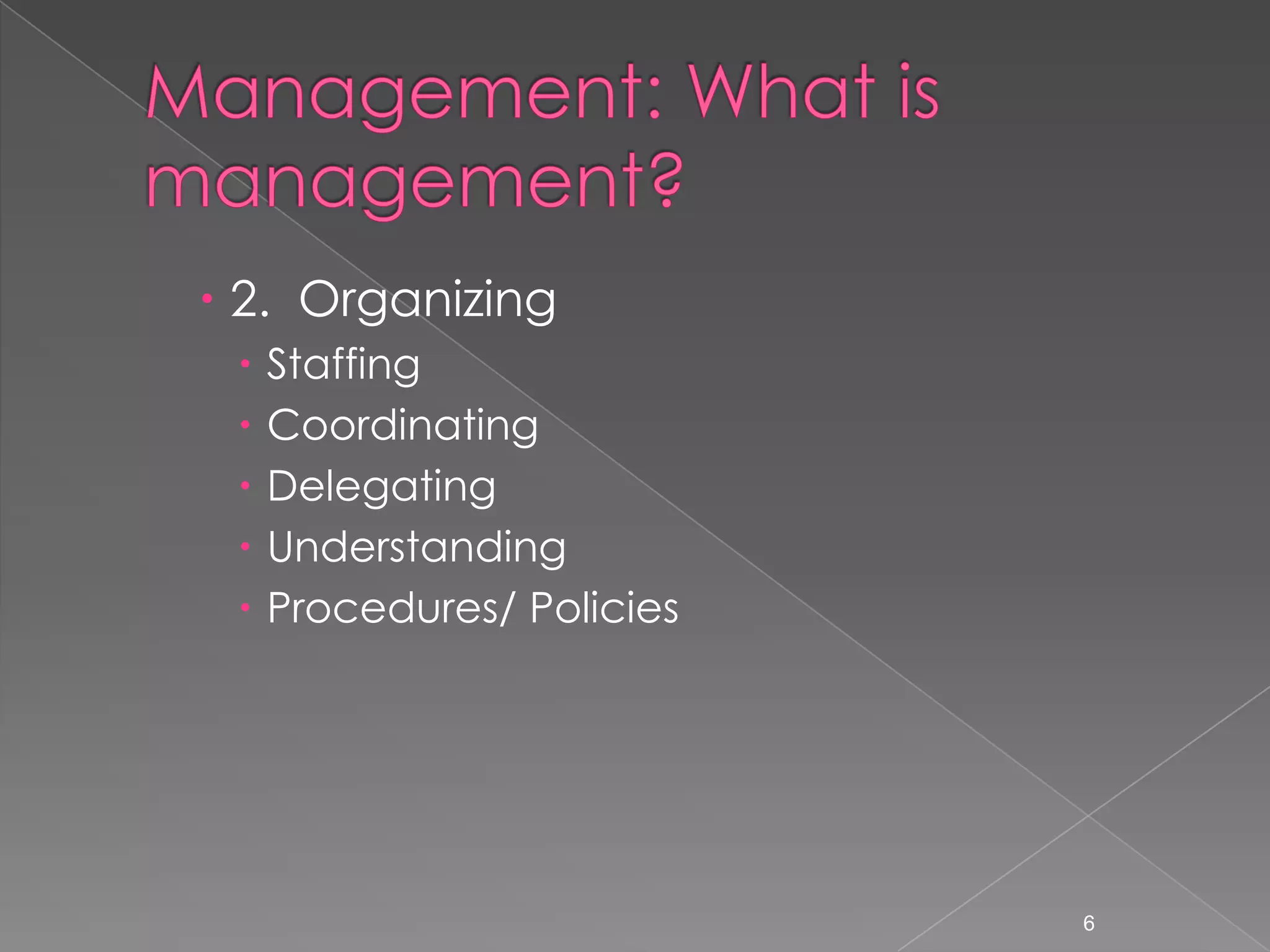  2. Organizing
    Staffing
    Coordinating
    Delegating
    Understanding
    Procedures/ Policies




                            6
 
