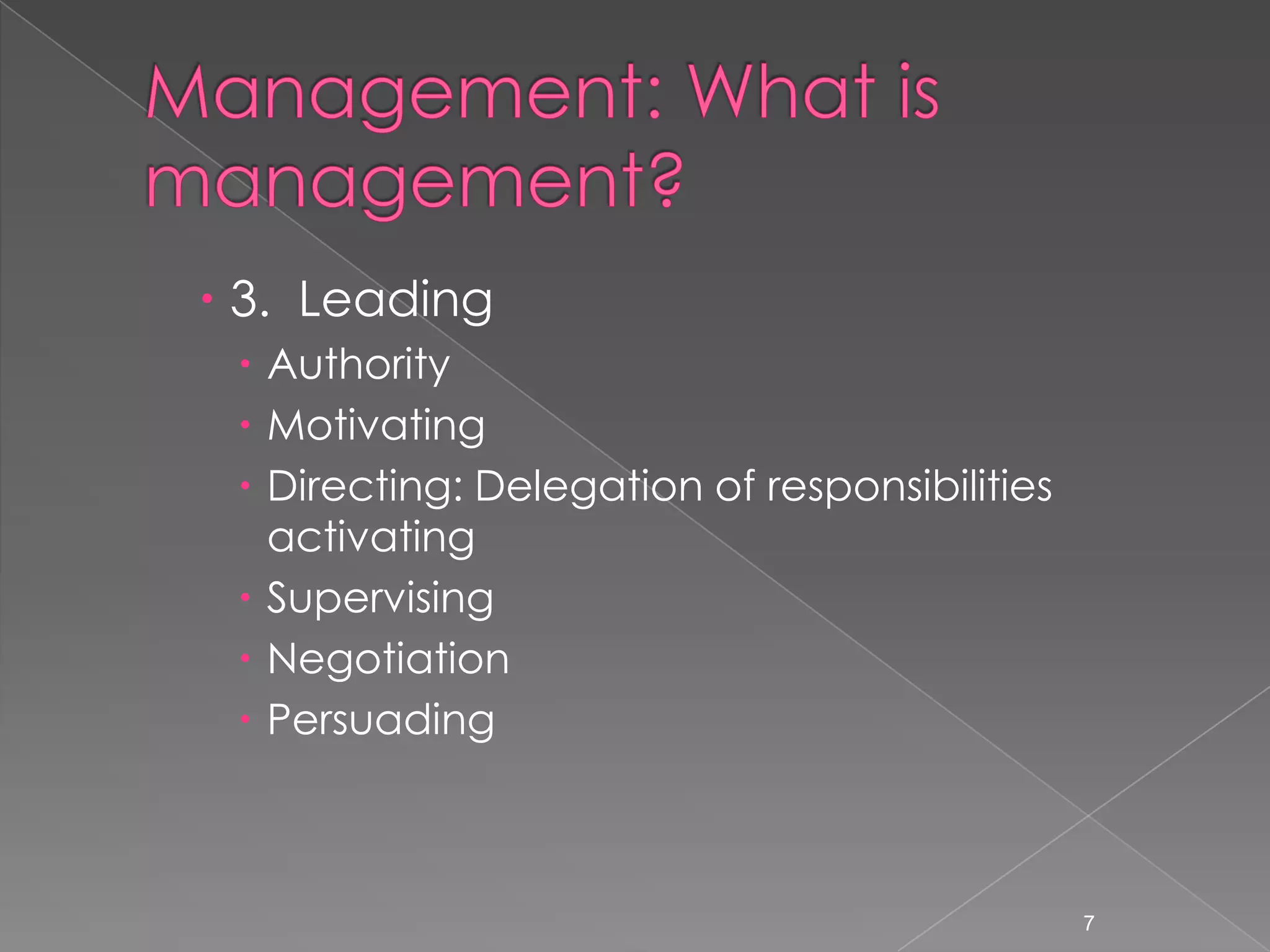 3. Leading
  Authority
  Motivating
  Directing: Delegation of responsibilities
   activating
  Supervising
  Negotiation
  Persuading



                                               7
 