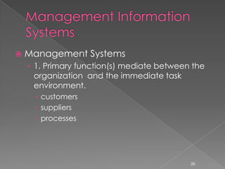    Management Systems
    › 1. Primary function(s) mediate between the
     organization and the immediate task
     environment.
       customers
       suppliers
       processes




                                            20
 