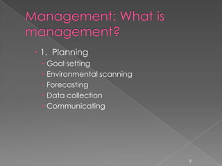  1. Planning
    Goal setting
    Environmental scanning
    Forecasting
    Data collection
    Communicating




                              5
 